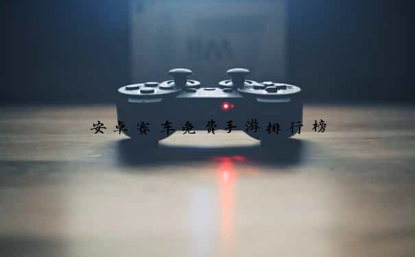 安卓赛车免费手游排行榜