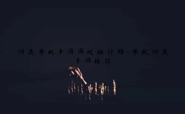 闯关单机手游游戏排行榜-单机闯关手游推荐
