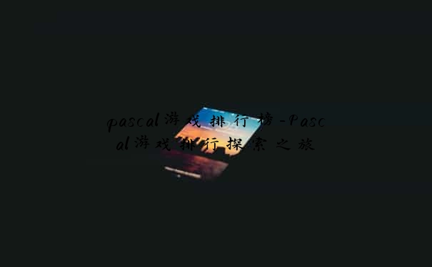 pascal游戏排行榜-Pascal游戏排行探索之旅