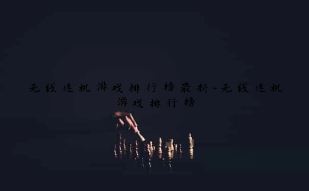 无线连机游戏排行榜最新-无线连机游戏排行榜