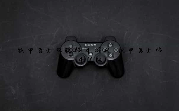 铠甲勇士单机格斗游戏-铠甲勇士格斗冒险